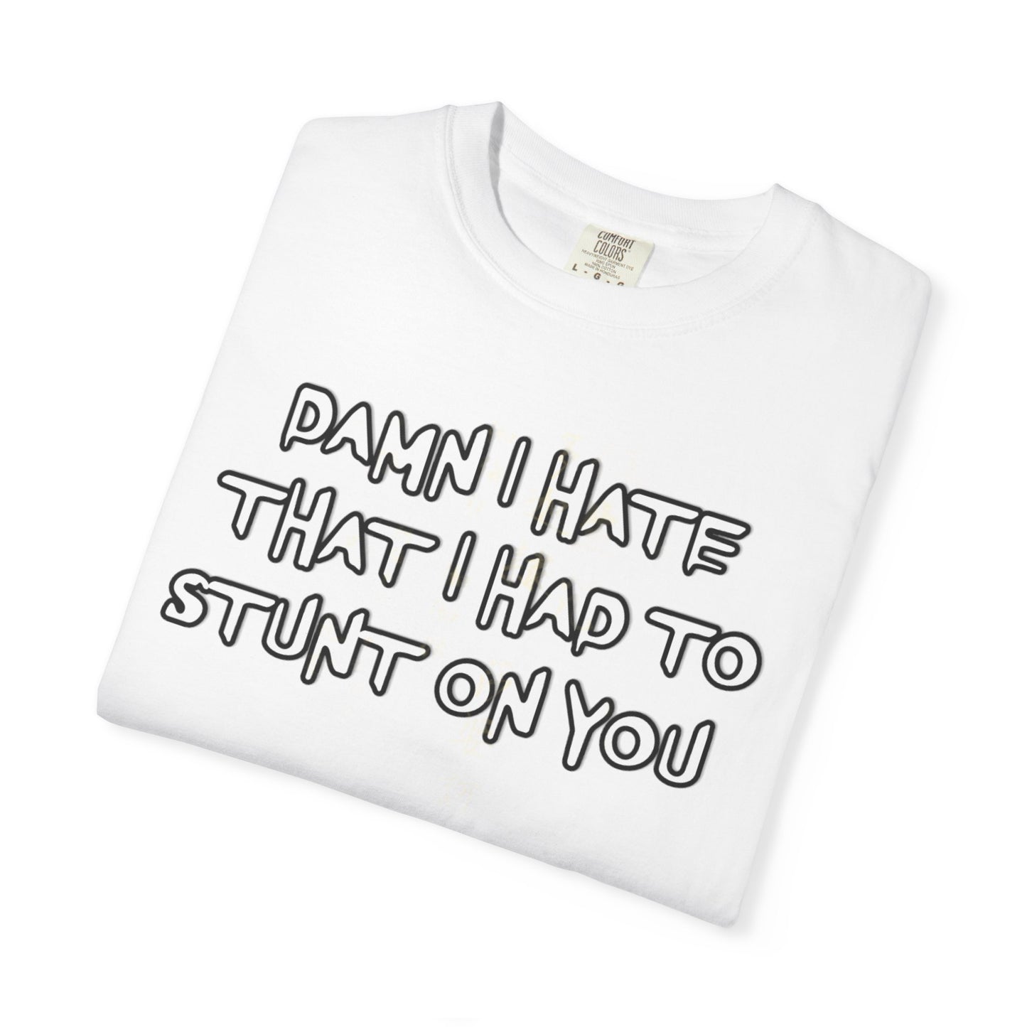 STUNT ON YOU T-SHIRT