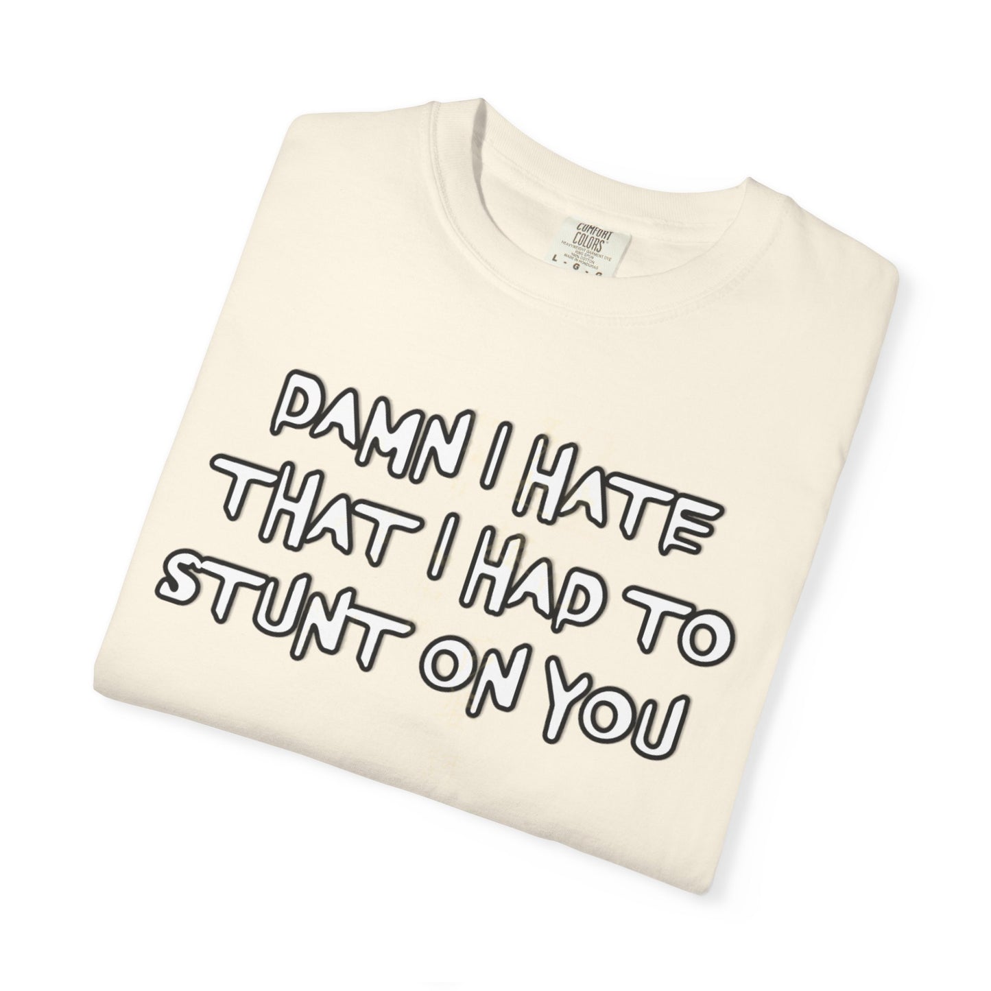STUNT ON YOU T-SHIRT